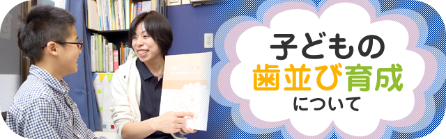 子どもの歯並び育成について 子どもの歯並び育成について